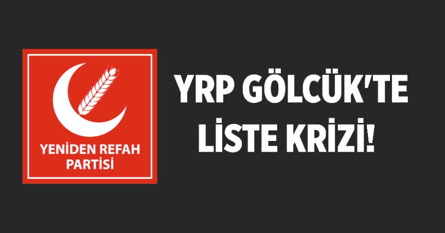YRP GÖLCÜK'TE LİSTE KRİZİ