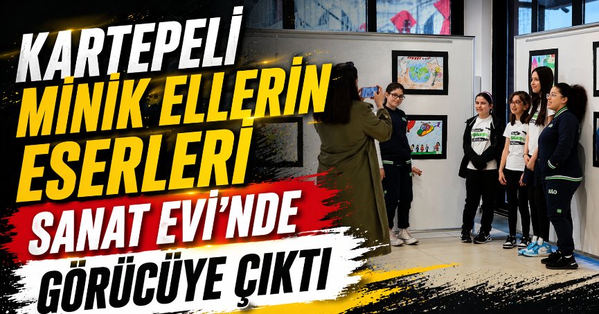 Kartepeli Minik Ellerin Eserleri Sanat Evi’nde Görücüye Çıktı