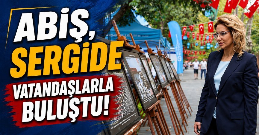 ABİŞ, SERGİDE VATANDAŞLARLA BULUŞTU