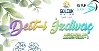 TİYATRO ETKİNLİKLERİNDE SIRA DEST-İ İZDİVAÇ'TA   