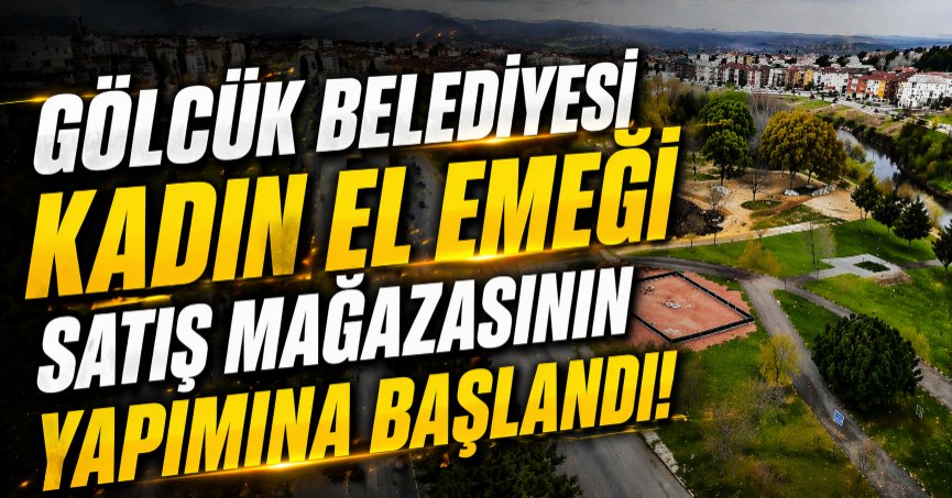 Gölcük Belediyesi Kadın El Emeği Satış Mağazasının Yapımına Başlandı