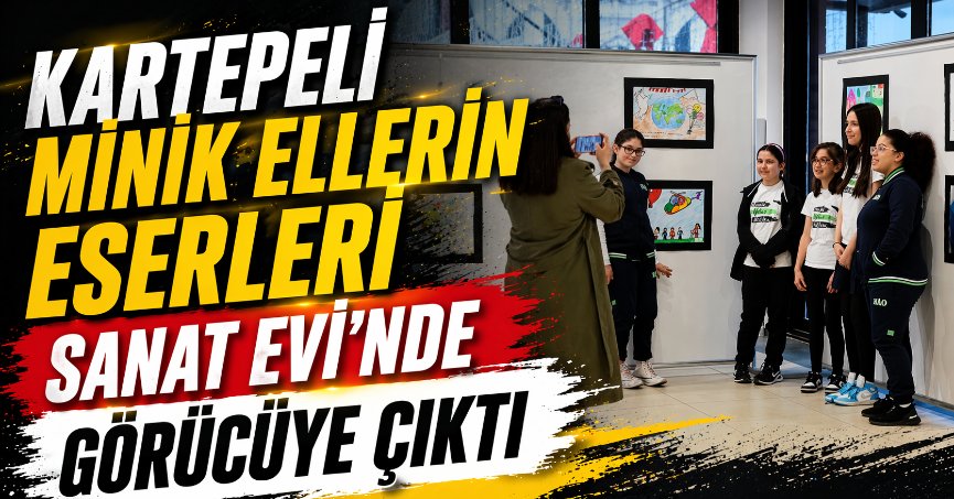 Kartepeli Minik Ellerin Eserleri Sanat Evi’nde Görücüye Çıktı