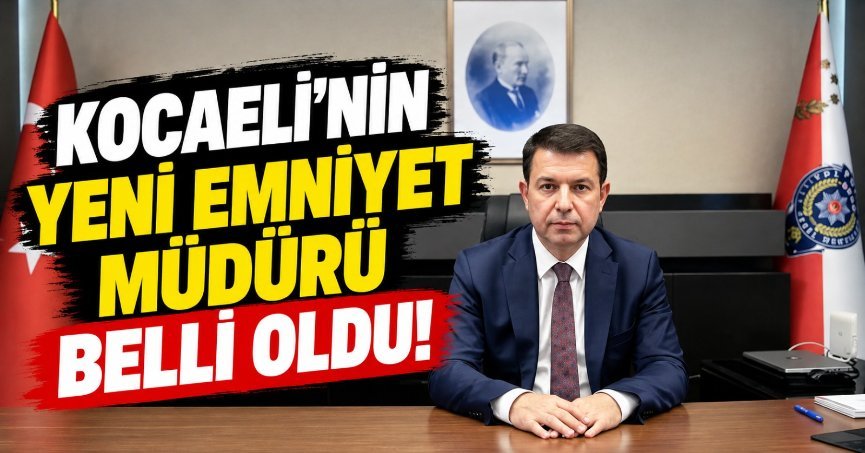 Kocaeli’nin yeni Emniyet Müdürü belli oldu!